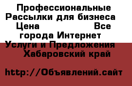 Профессиональные Рассылки для бизнеса › Цена ­ 5000-10000 - Все города Интернет » Услуги и Предложения   . Хабаровский край